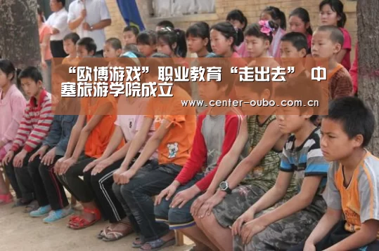 “欧博游戏”职业教育“走出去” 中塞旅游学院成立(图3) 欧博官网